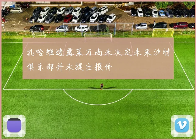 扎哈维透露莱万尚未决定未来沙特俱乐部并未提出报价