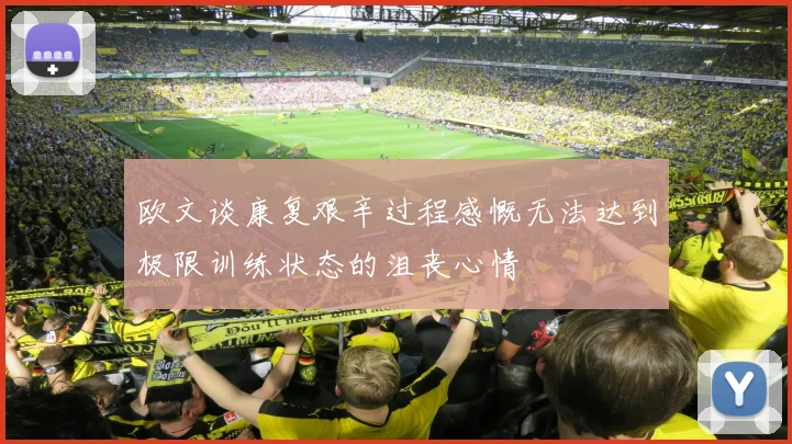 欧文谈康复艰辛过程感慨无法达到极限训练状态的沮丧心情
