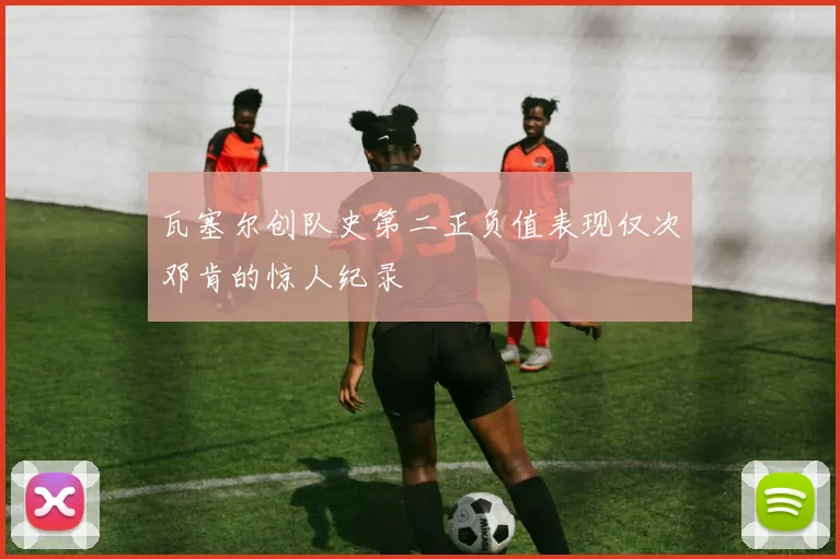 瓦塞尔创队史第二正负值表现仅次邓肯的惊人纪录